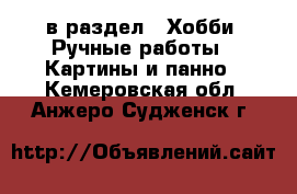  в раздел : Хобби. Ручные работы » Картины и панно . Кемеровская обл.,Анжеро-Судженск г.